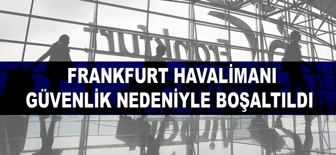 Frankfurt havalimanı güvenlik nedeni ile boşaltıldı