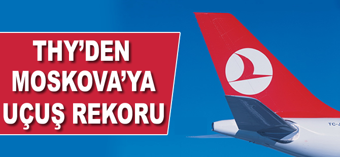 THY'den Moskova'ya uçuş rekoru