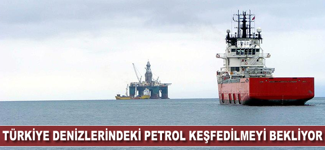 Türkiye'nin denizlerindeki petrol keşfedilmeyi bekliyor