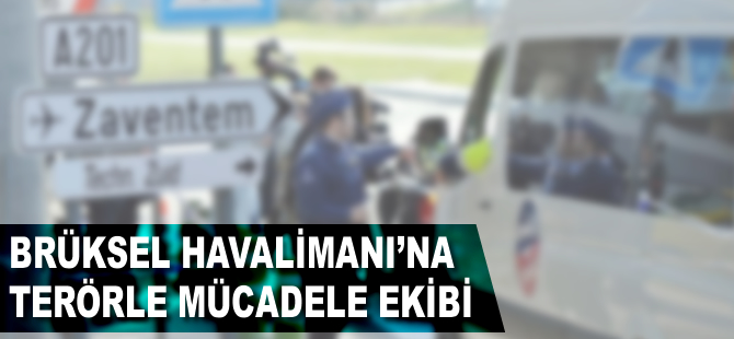 Brüksel Havalimanı'na terörle mücadele ekibi