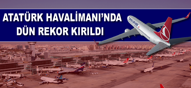 Atatürk Havalimanı'nda dün rekor kırıldı
