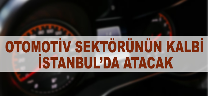 Otomotiv sektörünün kalbi İstanbul’da atacak