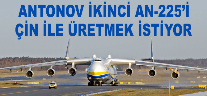 Antonov ikinci An-225'i Çin ile üretmek istiyor