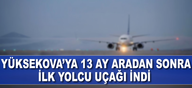 Yüksekova'ya 13 ay aradan sonra ilk yolcu uçağı indi