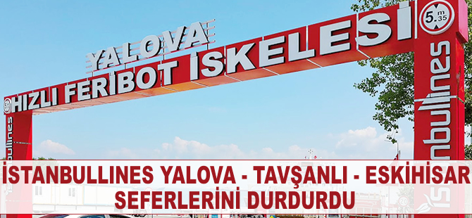 İstanbullines Yalova-Tavşanlı-Eskihisar seferlerini durdurdu