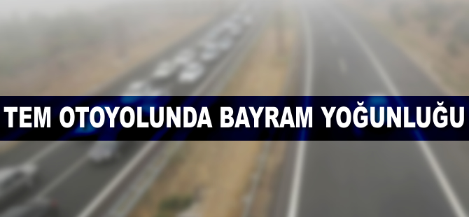 TEM otoyolunda bayram yoğunluğu