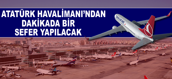 İstanbul Atatürk Havalimanı'ndan dakikada bir sefer yapılacak