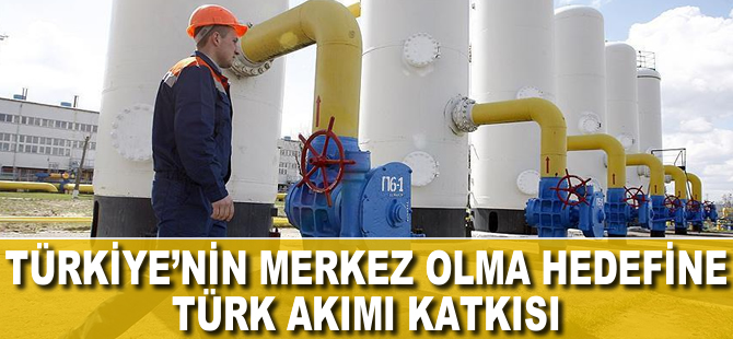 Türkiye'nin merkez olma hedefine Türk Akımı katkısı