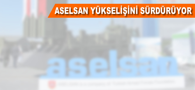 ASELSAN yükselişini sürdürüyor
