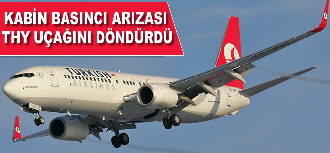 Kabin basıncı arızası THY uçağını döndürdü