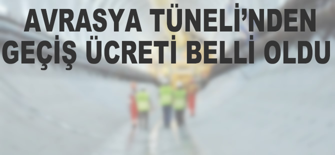 Avrasya Tüneli'nden geçiş ücreti belli oldu