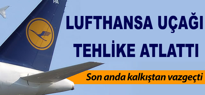 Lufthansa uçağı tehlike atlattı