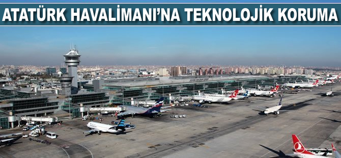 Atatürk Havalimanı'na teknolojik koruma