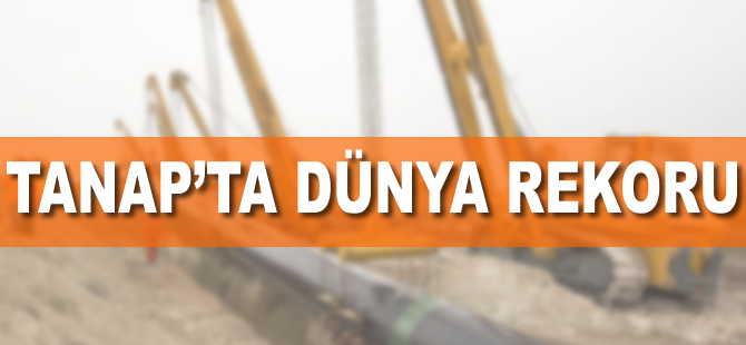 TANAP'ta dünya rekoru