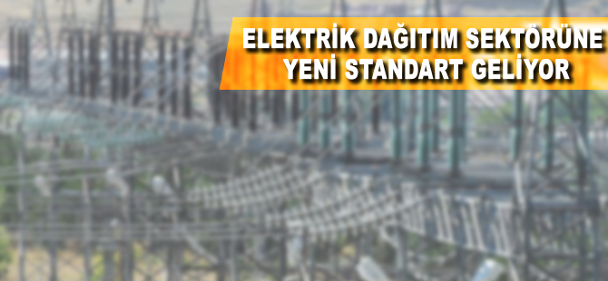 Elektrik dağıtım sektörüne standart geliyor