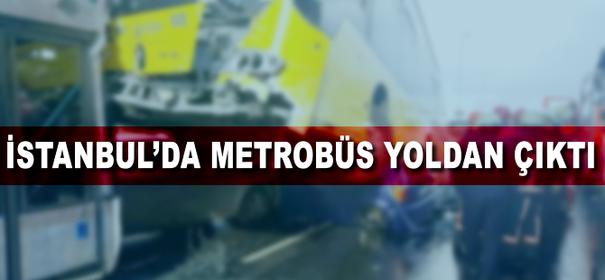 İstanbul'da metrobüs yoldan çıktı