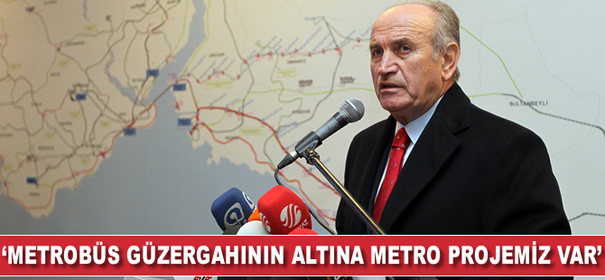 Topbaş: Metrobüs güzergahının altına metro projemiz var