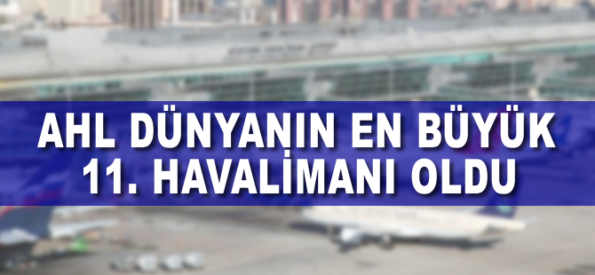 AHL dünyanın en büyük 11. havalimanı oldu