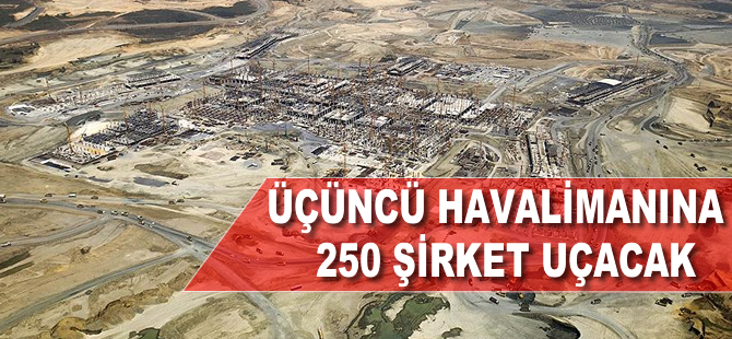 Üçüncü havalimanına 250 havayolu şirketi uçacak