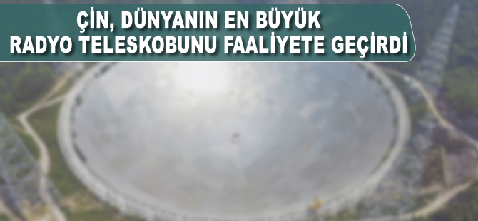 Çin dünyanın en büyük radyo teleskobunu faaliyete geçirdi