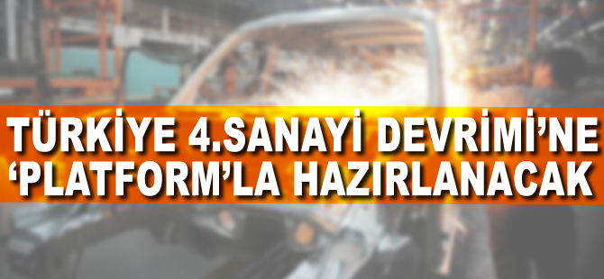Türkiye 4. Sanayi Devrimi'ne 'platform'la hazırlanacak