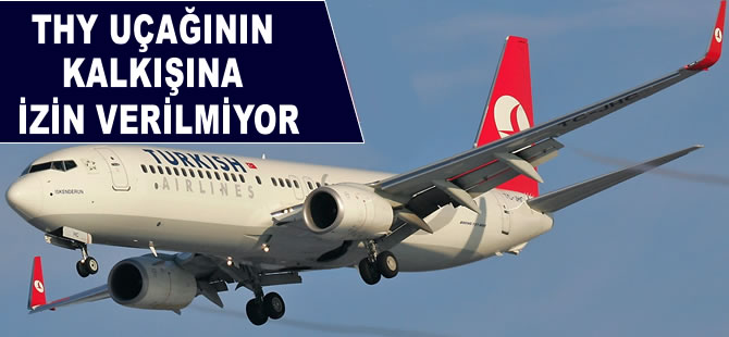 THY uçağının kalkışına izin verilmiyor