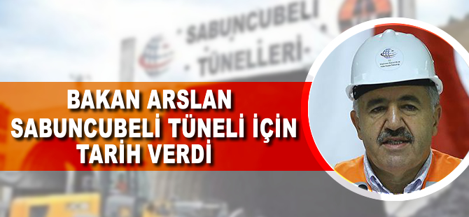 Bakan Arslan Sabuncubeli Tüneli için tarih verdi