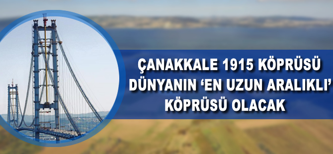 Çanakkale 1915 Köprüsü dünyanın 'en uzun aralıklı' köprüsü olacak