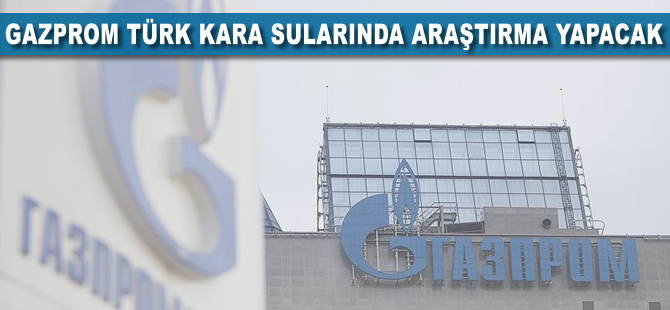 Gazprom Türk kara sularında araştırma yapacak