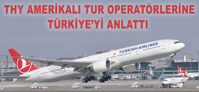 THY, Amerikalı tur operatörlerine Türkiye’yi anlattı