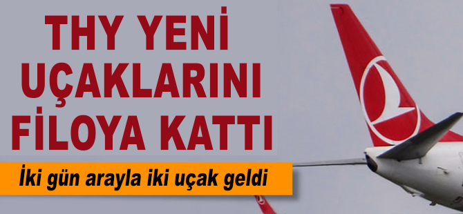 THY filosuna iki gün arayla iki uçak daha ekledi