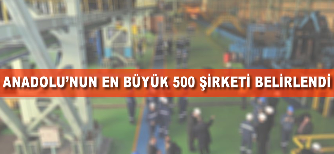Anadolu'nun en büyük 500 şirketi belirlendi