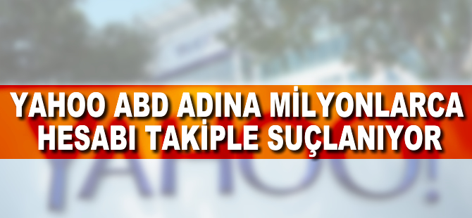 Yahoo ABD adına milyonlarca hesabı takiple suçlanıyor