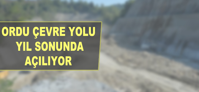 Ordu Çevre Yolu yıl sonunda açılıyor