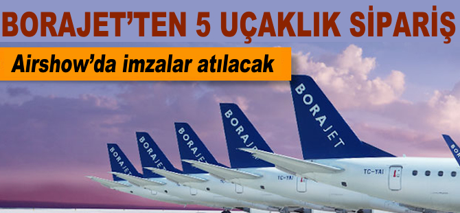 Borajet Air Show’da sipariş verecek