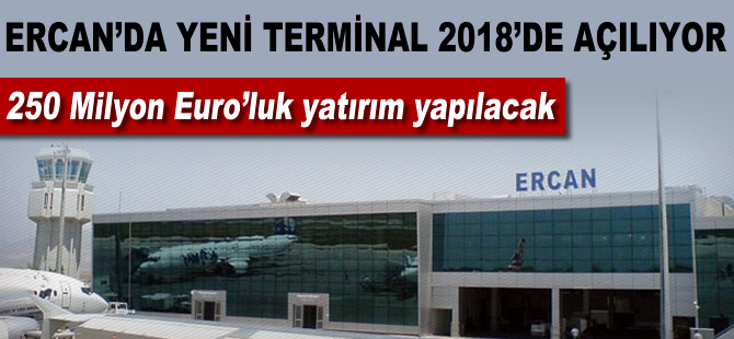 Ercan'da yeni terminal 2018'de açılıyor