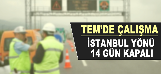 TEM Otoyolu İstanbul istikameti kapanıyor!
