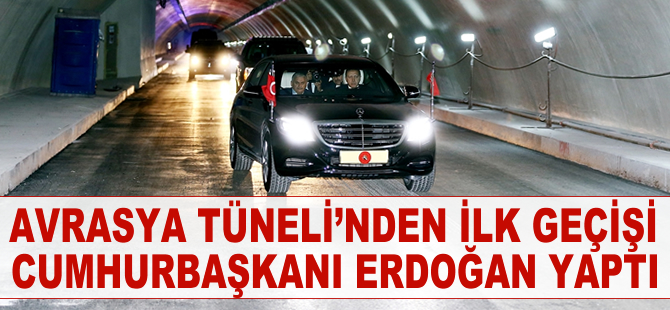 Avrasya Tüneli’nde ilk geçişi Cumhurbaşkanı Erdoğan'da yaptı