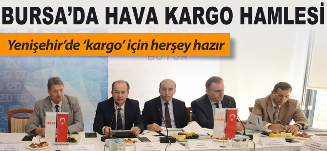 Bursa iş dünyasından ‘hava kargo taşımacılığı’ hamlesi
