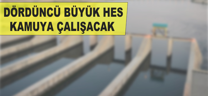 Dördüncü büyük HES kamuya çalışacak