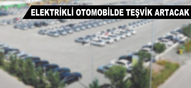 Elektrikli otomobilde teşvik artacak