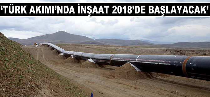 'Türk Akımı'nda inşaat 2018'de başlayacak'