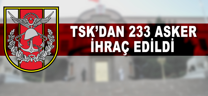TSK'dan 233 asker ihraç edildi