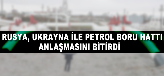 Rusya Ukrayna ile petrol boru hattı anlaşmasını bitirdi