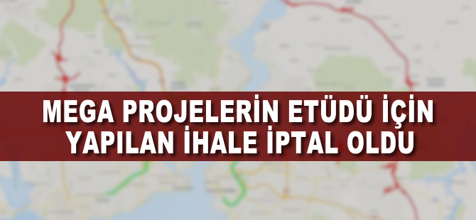 Mega projenin etüdü için yapılan ihale iptal oldu