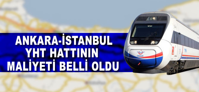 Ankara - İstanbul YHT hattının maliyeti belli oldu