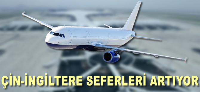 Çin-İngiltere seferleri haftada 100'e çıkarıldı