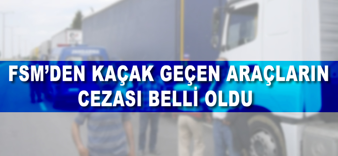 FSM'den kaçak geçen araçların cezası belli oldu