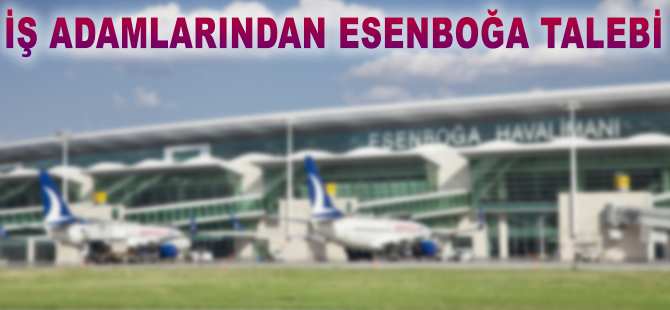 İş adamlarından Esenboğa talebi