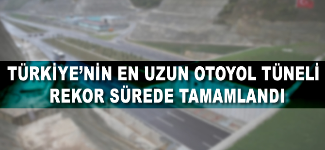 Dağı delip "Türkiye'nin en uzun otoyol tüneli"ni inşa ettiler